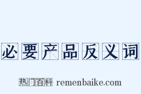 必要产品反义词是什么意思的图片